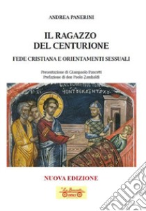 Il ragazzo del centurione. Fede cristiana e orientamenti sessuali libro di Panerini Andrea