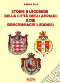 Storie e leggende della città degli appiani e dei boncompagni ludovisi libro di Sole Enrico