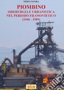 Piombino, siderurgia e urbanistica nel periodo filosovietico (1946-1989) libro di Tavera Nedo