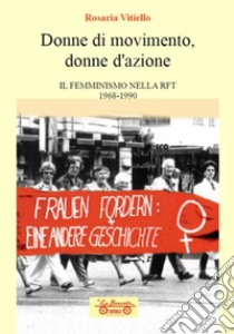 Donne di movimento, donne d'azione. Il femminismo nella RFT 1968-1990 libro di Vitiello Rosaria