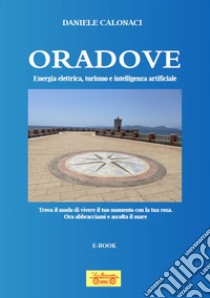 Oradove. Energia elettrica, turismo e intelligenza artificiale. Con Contenuto digitale (fornito elettronicamente) libro di Calonaci Daniele