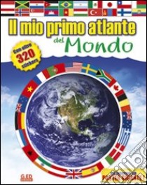 Il mio primo atlante del mondo. Con adesivi. Ediz. illustrata libro