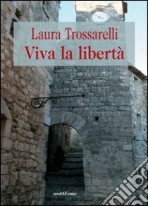 Viva la libertà libro di Trossarelli Laura