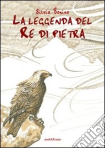 La leggenda del re di pietra libro di Bonino Silvia