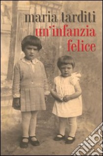 Un'infanzia felice libro di Tarditi Maria