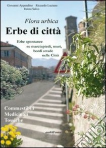 Erbe di città. Erbe spontanee su marciapiedi, muri, bordi strade nelle città libro di Appendino Giovanni; Riccardo Luciano; Salvo Renzo