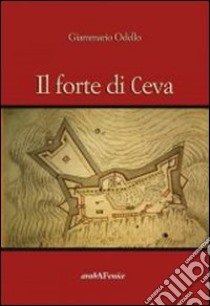 Il forte di Ceva libro di Odello Giammario