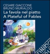 La favola nel piatto-A plateful of fables. Ediz. bilingue libro di Giaccone Cesare; Murialdo Bruno