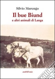 Il bue Biund e altri animali di Langa libro di Marengo Silvio