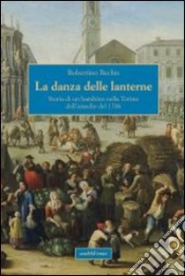 La danza delle lanterne. Storia di un bambino nella Torino dell'assedio del 1706 libro di Bechis Robertino