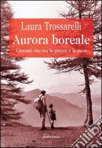 Aurora boreale. Giovani vite tra la guerra e la pace libro di Trossarelli Laura