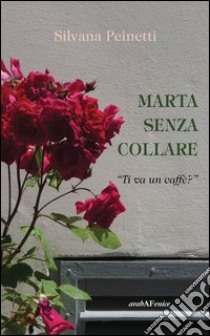 Marta senza collare. «Ti va un caffè?» libro di Peinetti Silvana