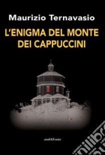 L'enigma del monte dei cappuccini libro di Ternavasio Maurizio