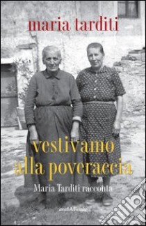 Vestivamo alla poveraccia libro di Tarditi Maria