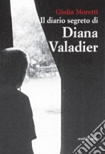 Il diario segreto di Diana Valadier libro di Moretti Giulia