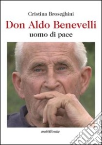 Don Aldo Benevelli uomo di pace libro di Broseghini Cristina