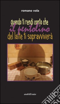 Quando ti rendi conto che il pentolino del latte ti sopravviverà libro di Vola Romano