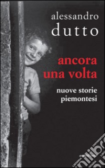 Ancora una volta. Nuove storie piemontesi libro di Dutto Alessandro