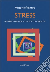 Stress. Un percorso psicologico di crescita libro di Ventre Antonio