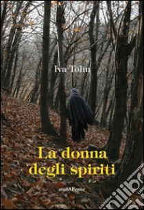 La donna degli spiriti libro di Tolin Iva