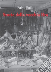 Storie della vecchia Bra libro di Bailo Fabio