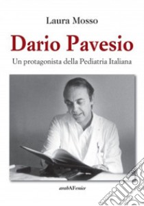 Dario Pavesio. Un protagonista della pediatria italiana libro di Mosso Laura