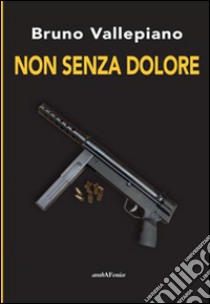 Non senza dolore libro di Vallepiano Bruno