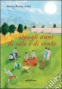 Quegli anni di sole e di vento libro di Testa M. Bruna