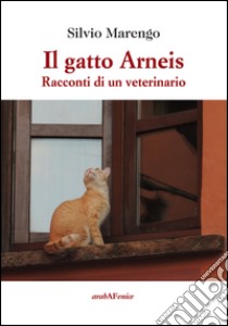 Il gatto Arneis. Racconti di un veterinario libro di Marengo Silvio