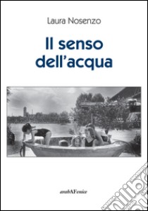 Il senso dell'acqua libro di Nosenzo Laura