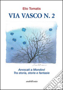 Via Viasco n.2. Avvocati a Mondovì. Tra storia, storie e fantasie libro di Tomatis Elio