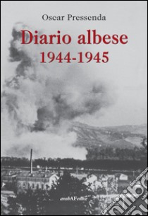 Diario albese 1944-1945 libro di Pressenda Oscar