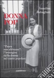 Donna pop «paura non abbiamo». L'immagine della donna nel canto popolare. Con CD Audio libro di Rabagliati Annalisa