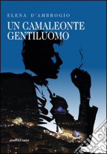 Un camaleonte gentiluomo libro di D'Ambrogio Elena