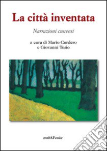 La città inventata. Narrazioni cuneesi libro di Codero M. (cur.); Tesio G. (cur.)