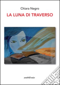 La luna di traverso libro di Negro Chiara