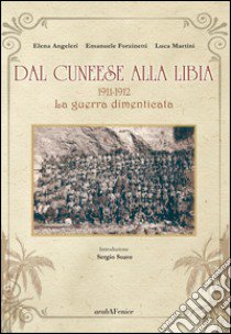 Dal cuneese alla Libia. 1911-1912. La guerra dimenticata libro di Angeleri Elena; Forzinetti Emanuele; Martini Luca