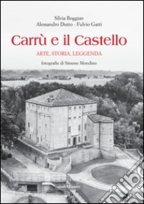 Carrù e il castello. Arte, storia, leggenda. Ediz. illustrata libro di Boggian Silvia; Dutto Alessandro; Gatti Fulvio