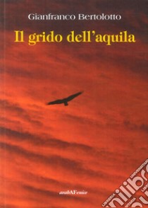 Il grido dell'aquila. Tre storie di montagna libro di Bertolotto Gianfranco