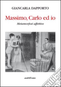 massimo, Carlo ed io. Metamorfosi affettive libro di Dapporto Giancarla