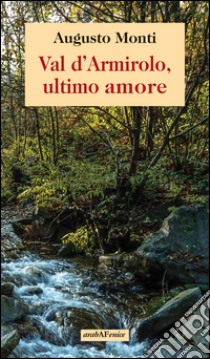 Val d'Armirolo, ultimo amore libro di Monti Augusto