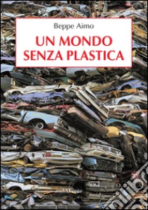 Un mondo senza plastica libro di Aimo Beppe