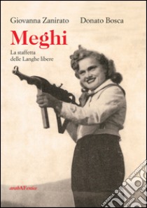 Meghi. La staffetta delle Langhe libere. Con CD-Audio libro di Zanirato Giovanna; Bosca Donato