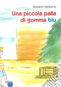 Piccola palla di gomma blu libro di Venturino Giovanni