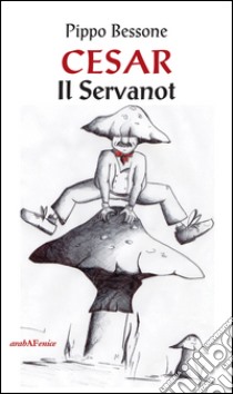 Cesar. Il servanot libro di Bessone Pippo