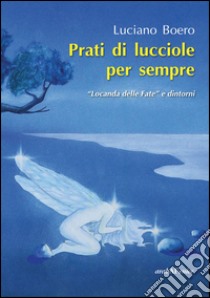 Prati di lucciole per sempre. «Locanda delle Fate» e dintorni libro di Boero Luciano