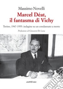 Marcel Déat, il fantasma di Vichy. Torino, 1947-1955: indagine su un condannato a morte libro di Novelli Massimo