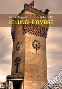 Le lunghe ombre libro di Maggesi Laura; Musetti Ilaria