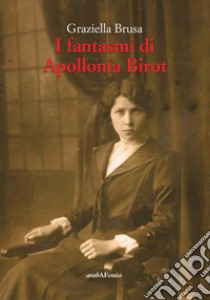 I fantasmi di Apollonia Birot libro di Brusa Graziella