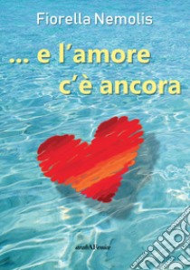 ...e l'amore c'è ancora libro di Nemolis Fiorella